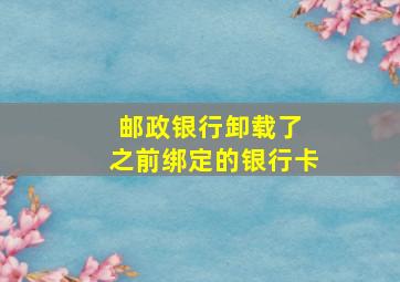 邮政银行卸载了 之前绑定的银行卡